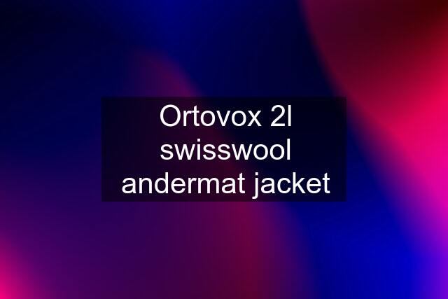 Ortovox 2l swisswool andermat jacket