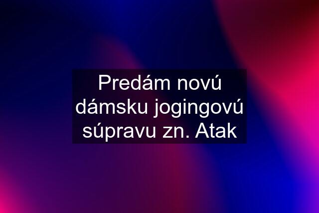 Predám novú dámsku jogingovú súpravu zn. Atak