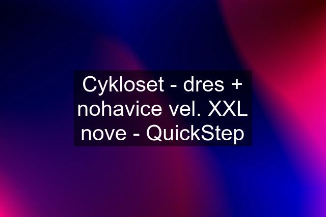 Cykloset - dres + nohavice vel. XXL nove - QuickStep