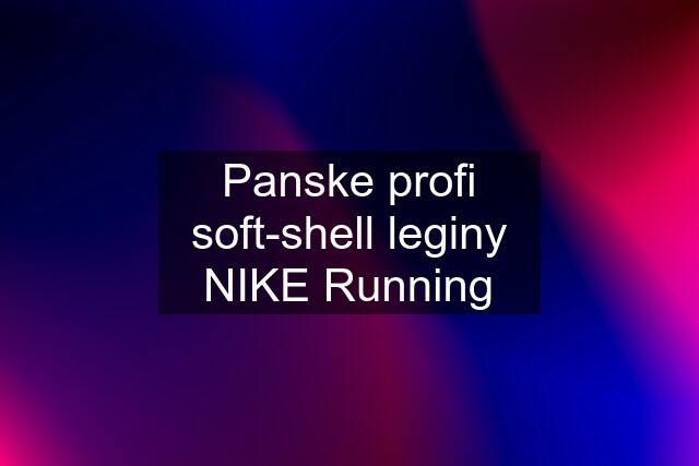 Panske profi soft-shell leginy NIKE Running