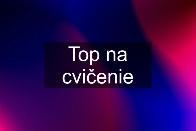 Top na cvičenie