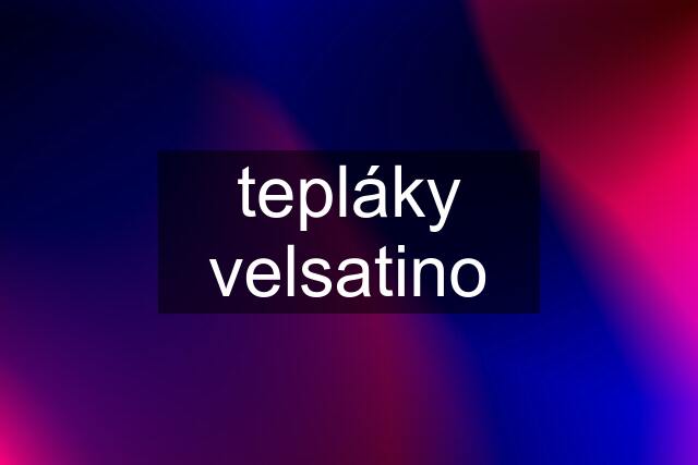 tepláky velsatino