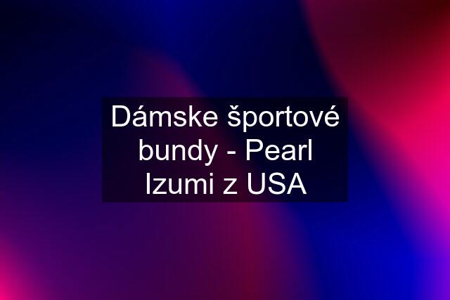 Dámske športové bundy - Pearl Izumi z USA