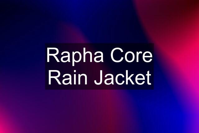 Rapha Core Rain Jacket