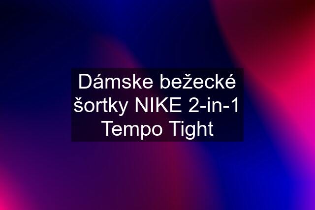Dámske bežecké šortky NIKE 2-in-1 Tempo Tight