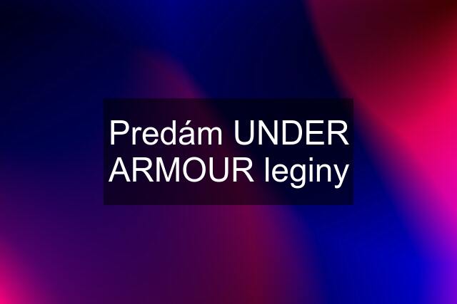 Predám UNDER ARMOUR leginy