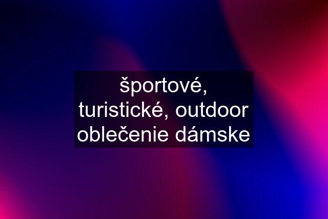 športové, turistické, outdoor oblečenie dámske