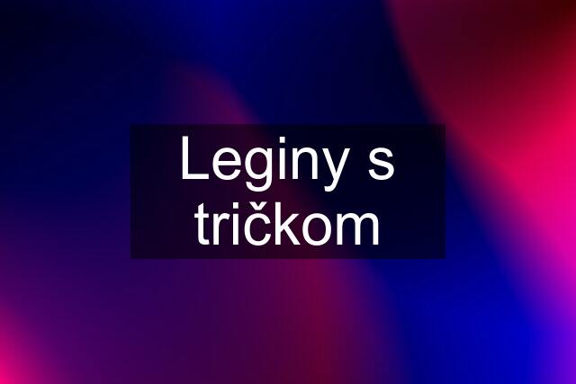 Leginy s tričkom