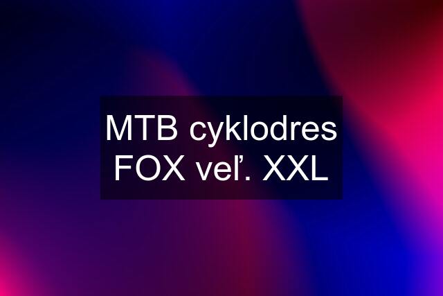MTB cyklodres FOX veľ. XXL