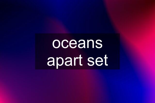 oceans apart set