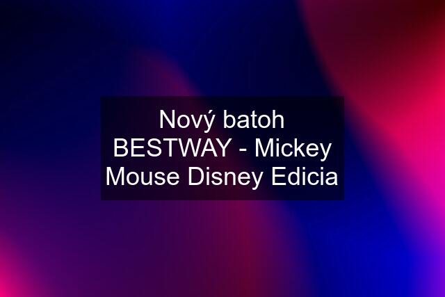 Nový batoh BESTWAY - Mickey Mouse Disney Edicia