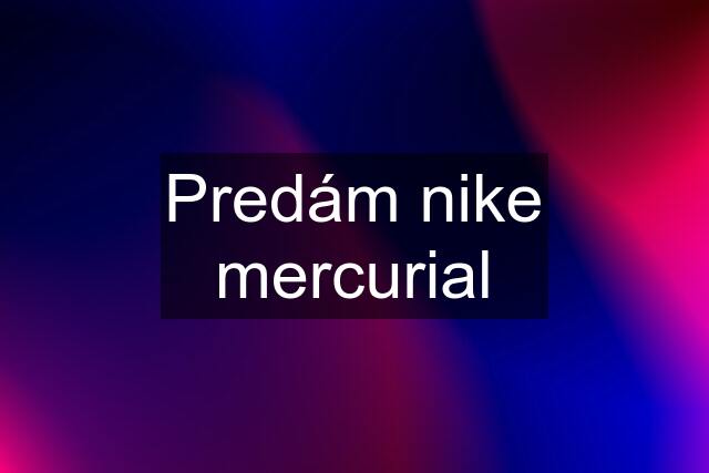 Predám nike mercurial