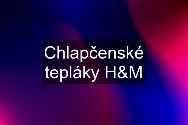 Chlapčenské tepláky H&M