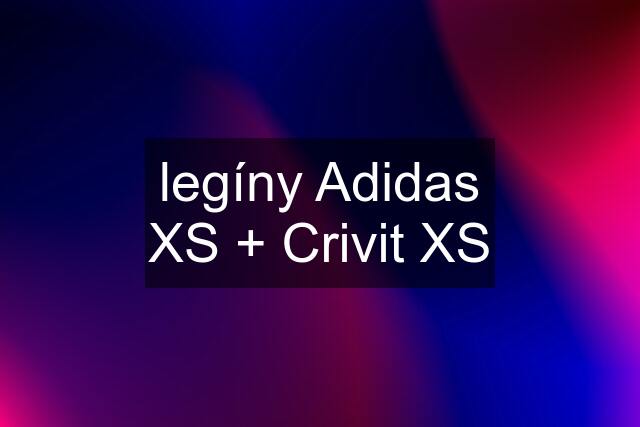 legíny Adidas XS + Crivit XS