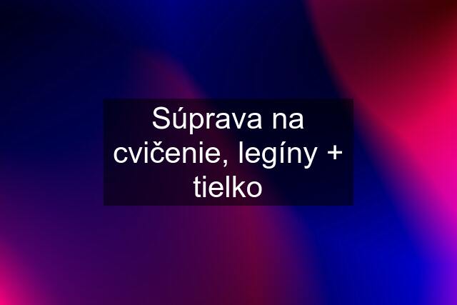 Súprava na cvičenie, legíny + tielko