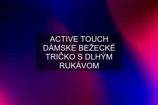 ACTIVE TOUCH DÁMSKE BEŽECKÉ TRIČKO S DLHÝM RUKÁVOM