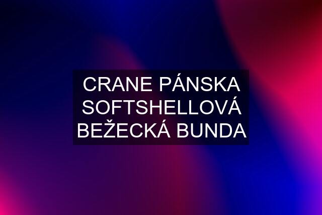 CRANE PÁNSKA SOFTSHELLOVÁ BEŽECKÁ BUNDA