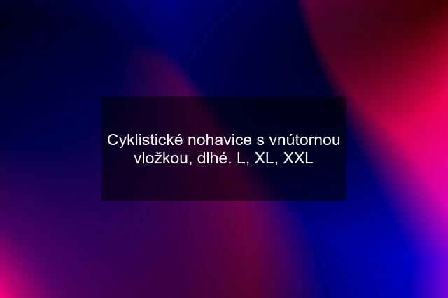 Cyklistické nohavice s vnútornou vložkou, dlhé. L, XL, XXL