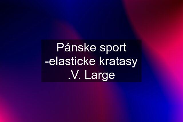 Pánske sport -elasticke kratasy .V. Large