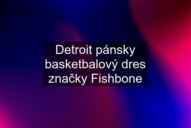 Detroit pánsky basketbalový dres značky Fishbone