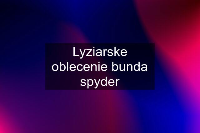 Lyziarske oblecenie bunda spyder