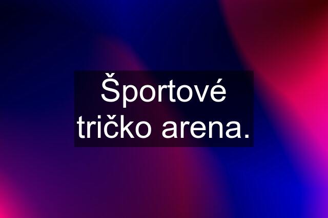 Športové tričko arena.