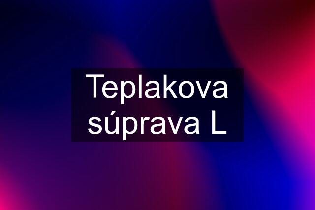 Teplakova súprava L