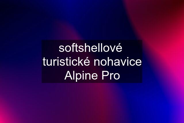 softshellové  turistické nohavice Alpine Pro