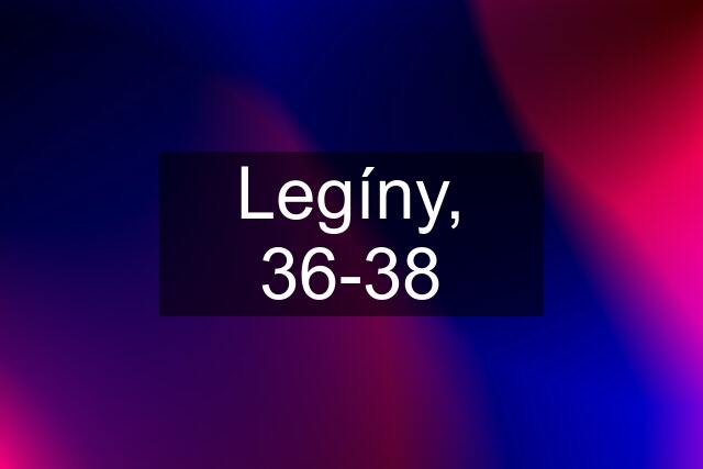 Legíny, 36-38