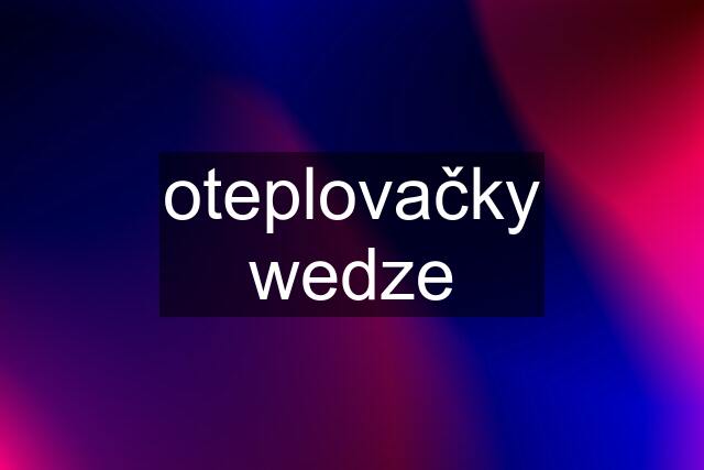 oteplovačky wedze