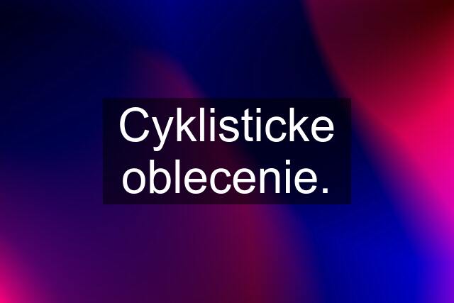 Cyklisticke oblecenie.