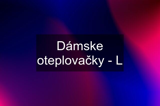 Dámske oteplovačky - L