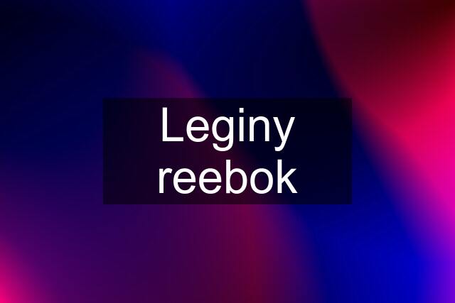 Leginy reebok