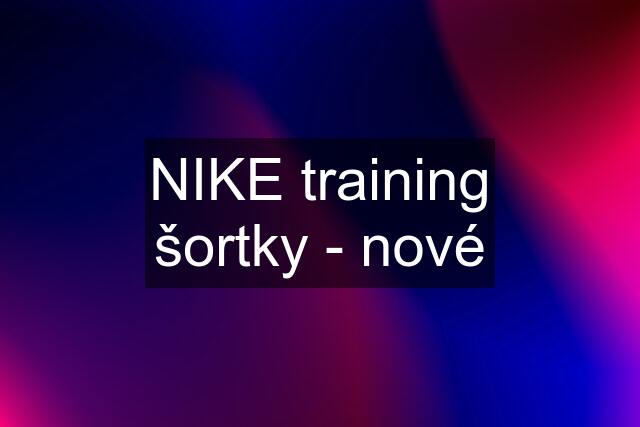 NIKE training šortky - nové