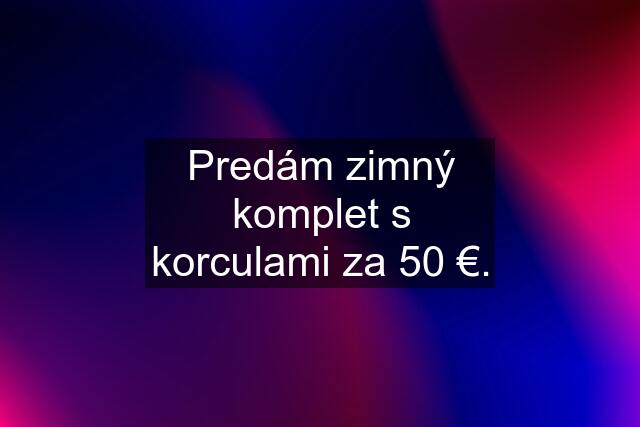 Predám zimný komplet s korculami za 50 €.