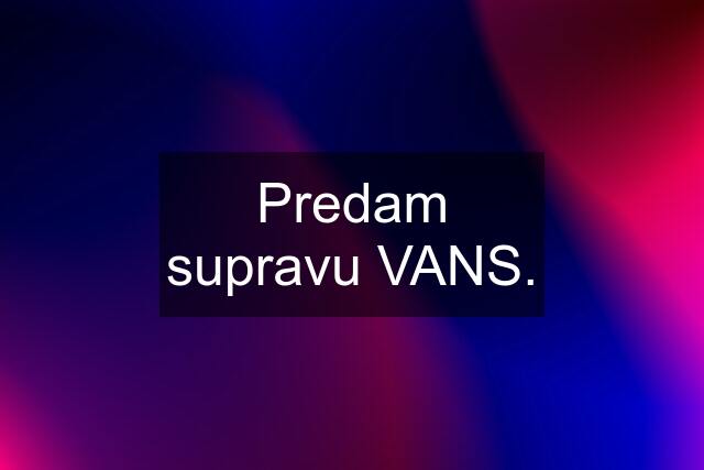 Predam supravu VANS.