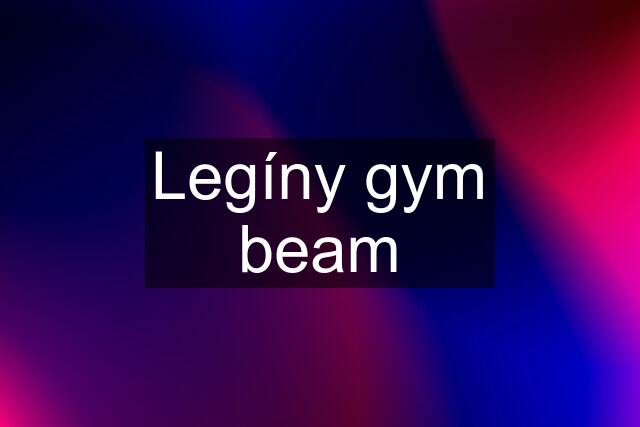 Legíny gym beam