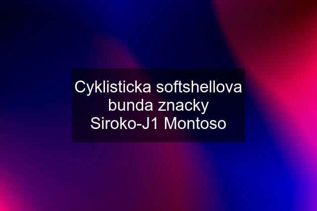 Cyklisticka softshellova bunda znacky Siroko-J1 Montoso