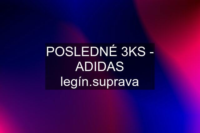 POSLEDNÉ 3KS - ADIDAS legín.suprava