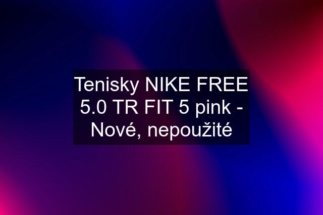 Tenisky NIKE FREE 5.0 TR FIT 5 pink - Nové, nepoužité