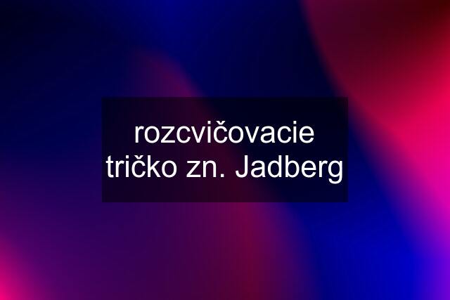 rozcvičovacie tričko zn. Jadberg