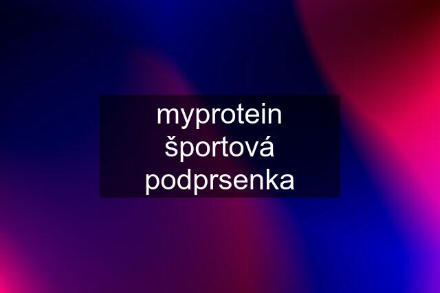 myprotein športová podprsenka