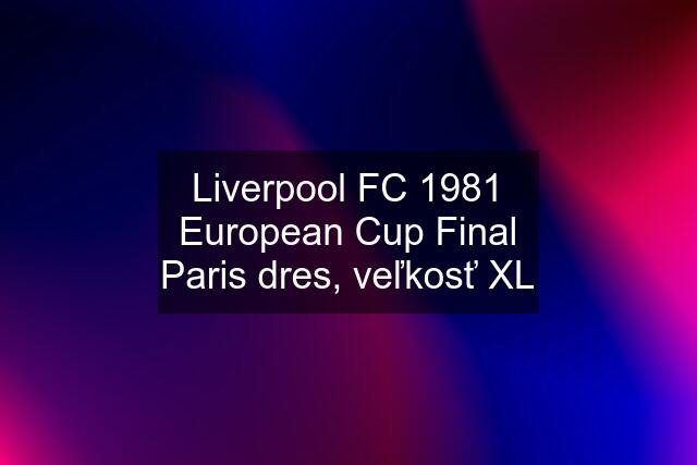 Liverpool FC 1981 European Cup Final Paris dres, veľkosť XL