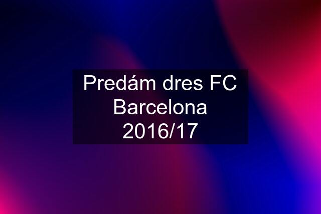 Predám dres FC Barcelona 2016/17