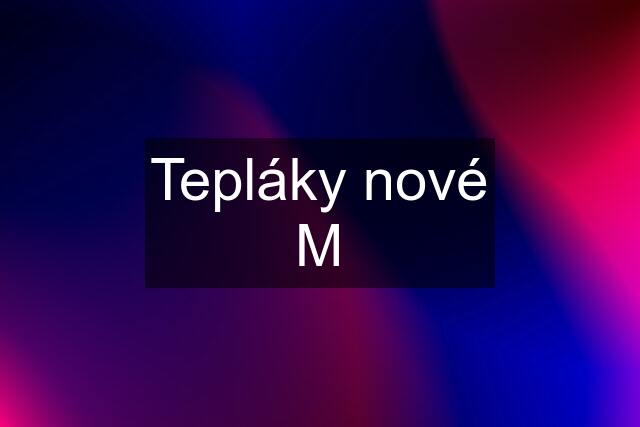 Tepláky nové M