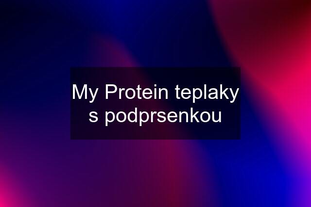 My Protein teplaky s podprsenkou