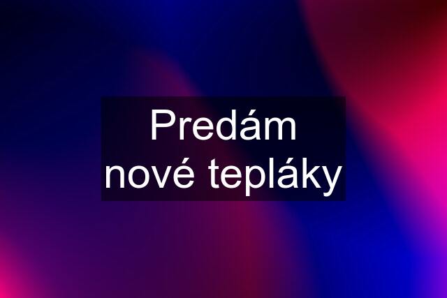 Predám nové tepláky