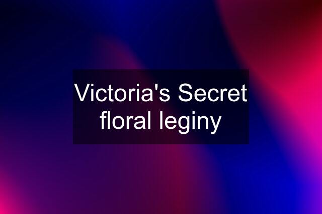 Victoria's Secret floral leginy