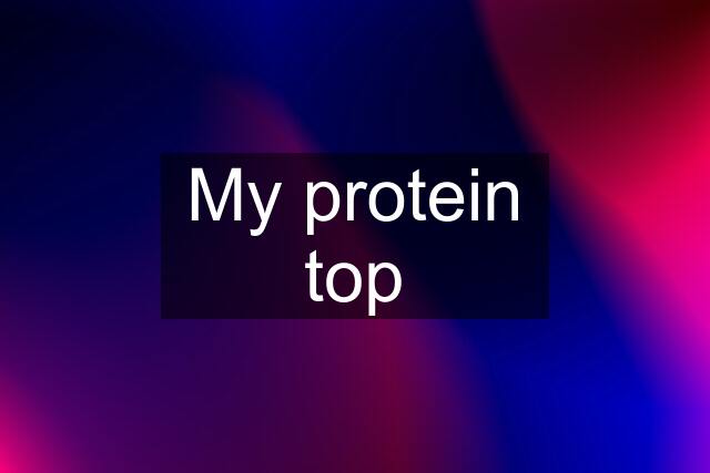 My protein top