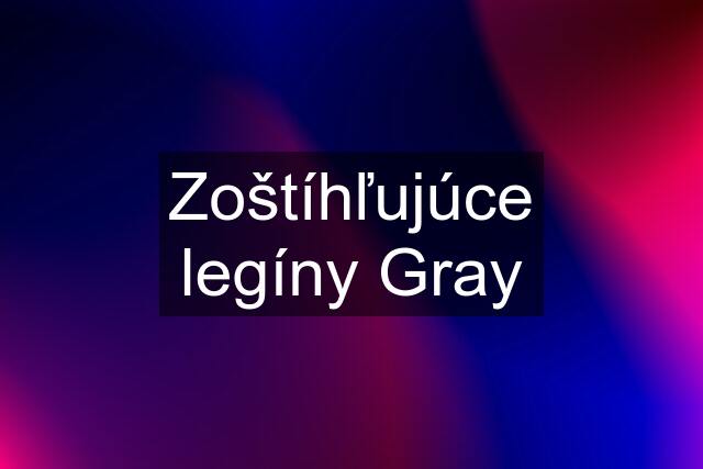 Zoštíhľujúce legíny Gray